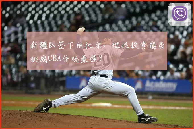 新疆队签下纳托尔，理性投资能否挑战CBA传统豪强？
